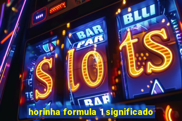 horinha formula 1 significado